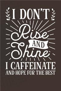 I Don't Rise and Shine I Caffeinate and Hope For The Best