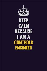 Keep Calm Because I Am A Controls Engineer
