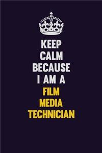Keep Calm Because I Am A Film Media Technician