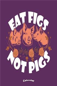 My Eat Figs Not Pigs Calendar