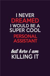 I Never Dreamed I Would Be A Super cool Personal Assistant But Here I Am Killing It