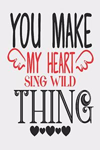 You make my heart sing wild thing