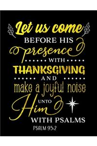 Let Us Come Before His Presence With Thanksgiving And Make A Joyful Noise Unto Him With Psalms Psalms 95