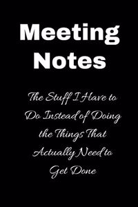 Meeting notes The Stuff I have to do instead of doing the things that actually need to get done
