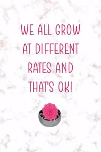 We All Grow At Different Rates And That's Ok!
