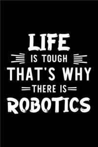 Life Is Tough That's Why There Is Robotics
