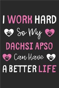 I Work Hard So My Dachsi Apso Can Have A Better Life