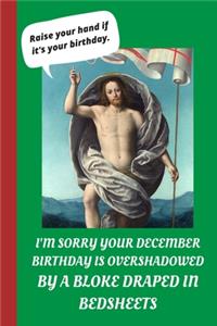 I'm Sorry Your December Birthday Is Overshadowed By A Bloke Draped In Bedsheets