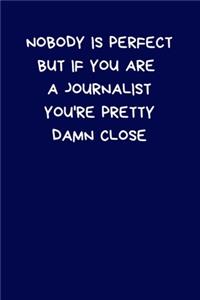Nobody Is Perfect But If You Are A Journalist You're Pretty Damn Close