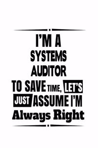 I'm A Systems Auditor To Save Time, Let's Assume That I'm Always Right