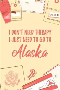 I Don't Need Therapy I Just Need To Go To Alaska