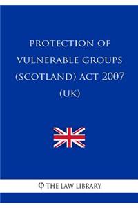 Protection of Vulnerable Groups (Scotland) Act 2007 (UK)