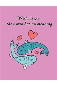 without you the world has no meaning fish