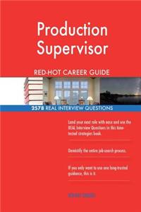 Production Supervisor RED-HOT Career Guide; 2578 REAL Interview Questions
