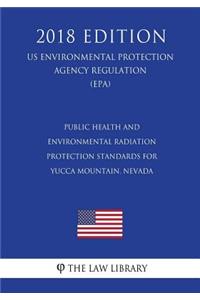 Public Health and Environmental Radiation Protection Standards for Yucca Mountain, Nevada (Us Environmental Protection Agency Regulation) (Epa) (2018 Edition)