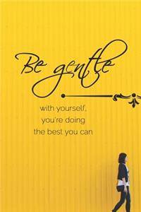 Be Gentle with Yourself, You're Doing the Best You Can