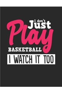 I Don't Just Play Basketball I Watch It Too