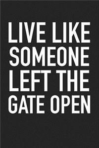 Live Like Someone Left the Gate Open