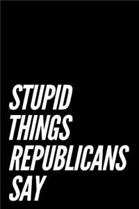 Stupid Things Republicans Say