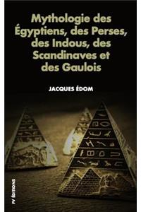 Mythologie Des Égyptiens, Des Perses, Des Indous, Des Scandinaves Et Des Gaulois.