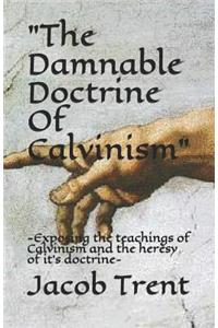 The Damnable Doctrine of Calvinism