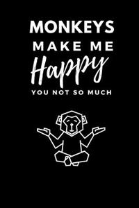 Monkeys Make Me Happy You Not So Much
