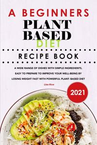 A Beginners Plant Based Diet Recipe Book 2021