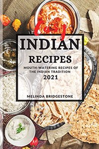 Easy Indian Recipes 2021: Mouth-Watering Recipes of the Indian Tradition