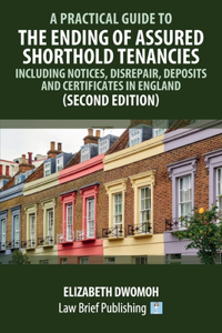 Practical Guide to the Ending of Assured Shorthold Tenancies - Including Notices, Disrepair, Deposits and Certificates in England (Second Edition)