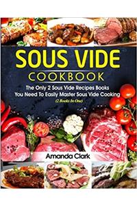 Sous Vide Cookbook: 2 Books in One: the Only 2 Sous Vide Recipes Books You Need to Easily Master Sous Vide Cooking