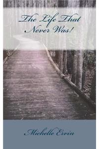 The Life That Never Was!