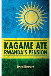 Kagame Ate Rwanda's Pension