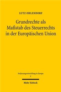 Grundrechte als Maßstab des Steuerrechts in der Europaischen Union