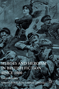 Heroes and Heroism in British Fiction Since 1800