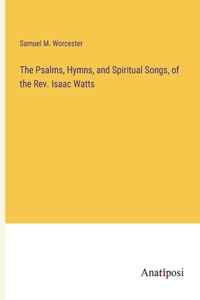 Psalms, Hymns, and Spiritual Songs, of the Rev. Isaac Watts