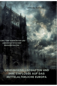 Geheimgesellschaften und ihre Einflüsse auf das mittelalterliche Europa
