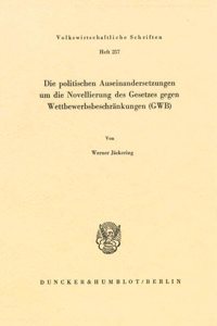 Die Politischen Auseinandersetzungen Um Die Novellierung Des Gesetzes Gegen Wettbewerbsbeschrankungen (Gwb)