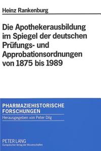 Apothekerausbildung Im Spiegel Der Deutschen Pruefungs- Und Approbationsordnungen Von 1875 Bis 1989