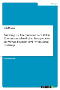 Anleitung zur Interpretation nach Oskar Bätschmann anhand einer Interpretation des Werkes Fountain (1917) von Marcel Duchamp