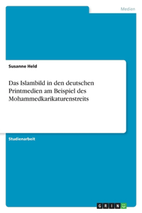 Das Islambild in den deutschen Printmedien am Beispiel des Mohammedkarikaturenstreits
