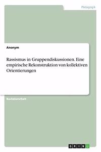 Rassismus in Gruppendiskussionen. Eine empirische Rekonstruktion von kollektiven Orientierungen