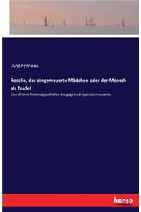 Rosalie, das eingemauerte Mädchen oder der Mensch als Teufel: Eine Wiener Kriminalgeschichte des gegenwärtigen Jahrhunderts
