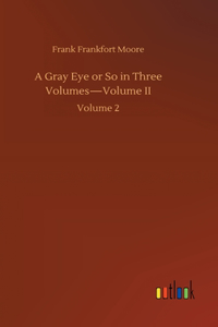 A Gray Eye or So in Three Volumes-Volume II