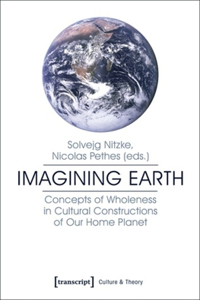 Imagining Earth – Concepts of Wholeness in Cultural Constructions of Our Home Planet