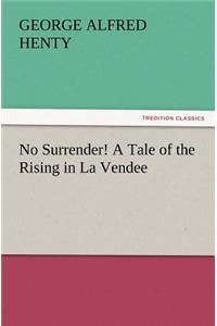 No Surrender! a Tale of the Rising in La Vendee