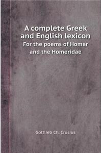 A Complete Greek and English Lexicon for the Poems of Homer and the Homeridae