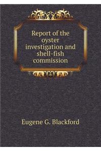 Report of the Oyster Investigation and Shell-Fish Commission