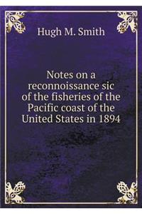 Notes on a reconnoissance sic of the fisheries of the Pacific coast of the United States in 1894