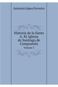 Historia de la Santa A. M. Iglesia de Santiago de Compostela Volume 3