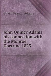 John Quincy Adams His Connection with the Monroe Doctrine 1823